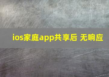 ios家庭app共享后 无响应